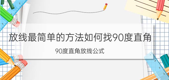 放线最简单的方法如何找90度直角 90度直角放线公式？